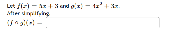 4x2 + 3x.
Let f(x) = 5x + 3 and g(x)
After simplifying,
(f o g)(x) =
