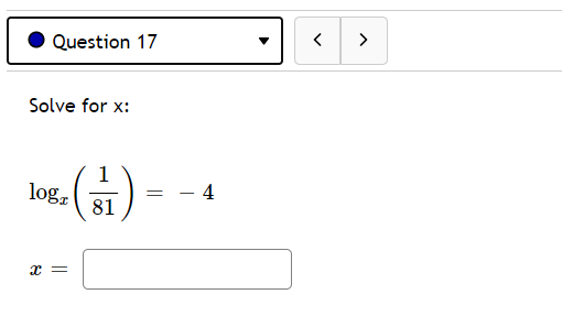 Question 17
>
Solve for x:
1
log,
(푸)에
- 4
=
81
