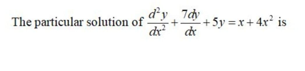 d'y 7dy
The particular solution of
dx?
+5y =x+4x2 is
de
