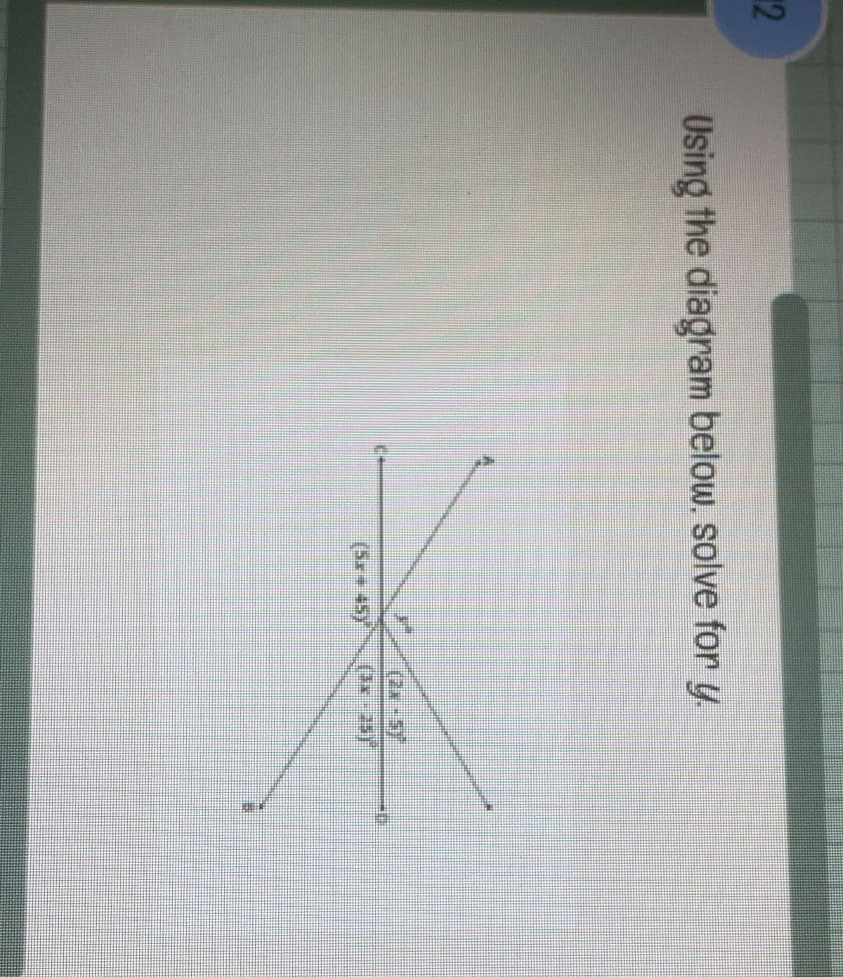 12
Using the diagram below. solve for y.
(2x-5)
(3x-25)