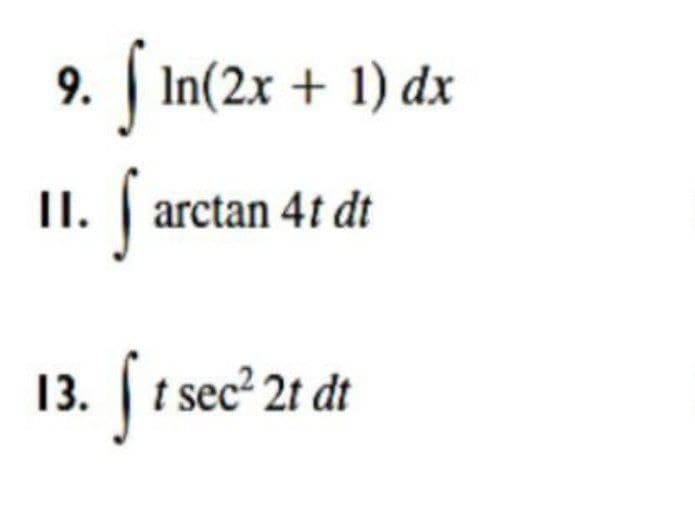 9. | In(2x + 1) dx
II. | arctan 4t dt
13. ft se" 2 t
|t
