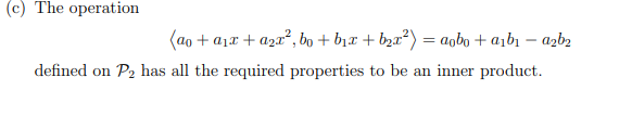 (c) The operation
(ao + a1x + aza², bo + b1x + b2x²) = aobo + a¡bı – azb2
defined on P2 has all the required properties to be an inner product.
