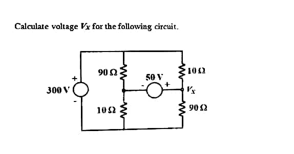 Calculate voltage Vx for the following circuit.
300 V
90 Ω
10 Ω
50 V
+
100
ΚΑ
90Ω