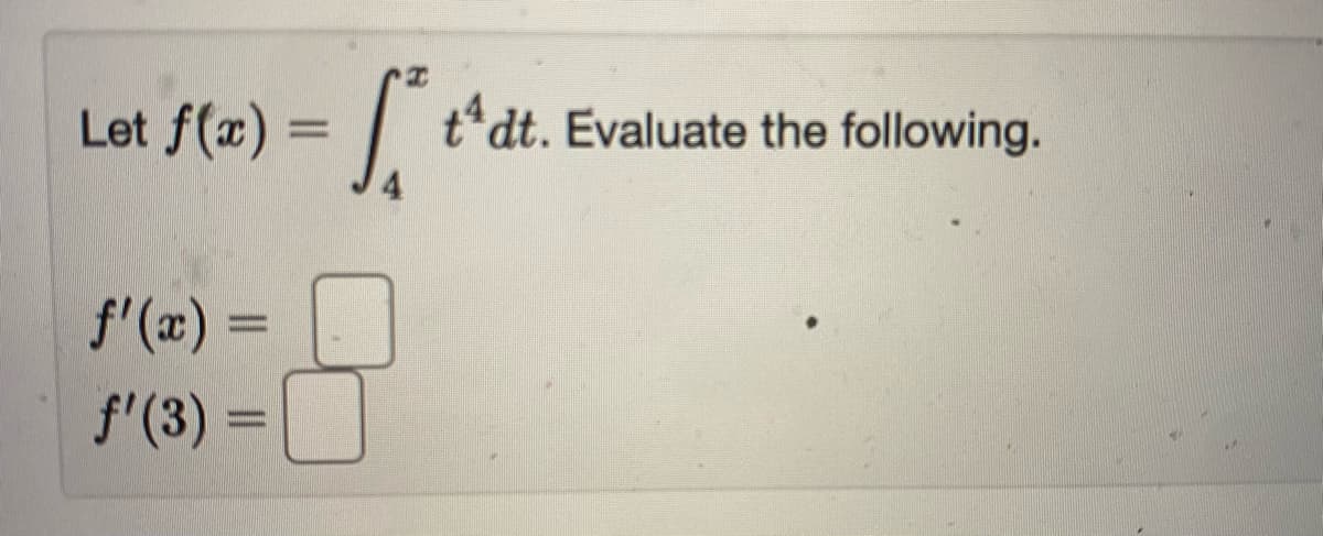 Let f(a) = |
t* dt. Evaluate the following.
f'(x) =
f'(3)
