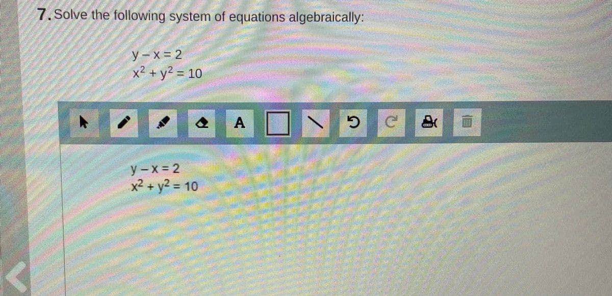 7. Solve the following system of equations algebraically:
x² + y? = 10
2.
y-x = 2
x2 + y2 = 10
通
