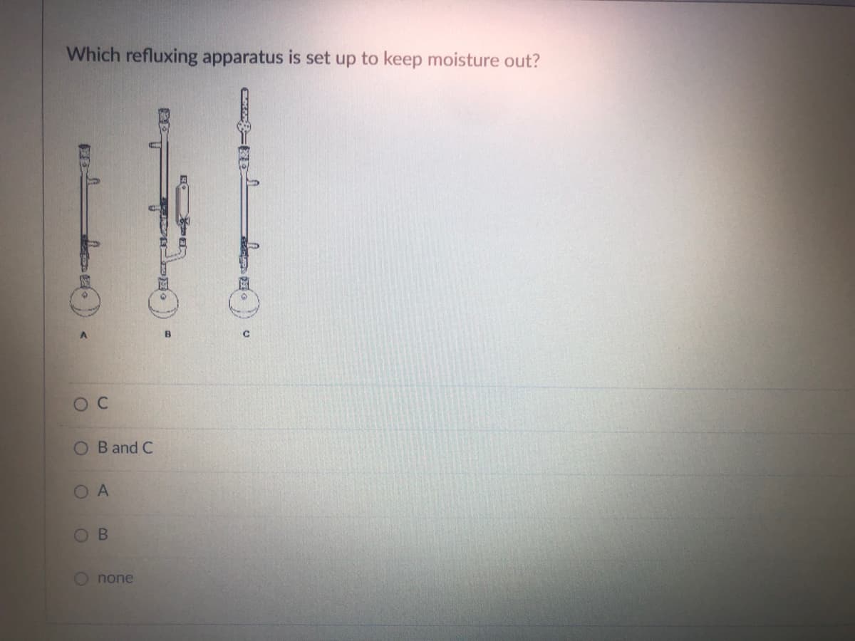 Which refluxing apparatus is set up to keep moisture out?
Refere
S
A
O C
OB and C
O A
OB
O
none
Pr
11
SALON G
(