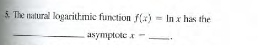 5. The natural logarithmic function f(x)
In x has the
%3D
asymptote x
%3D
