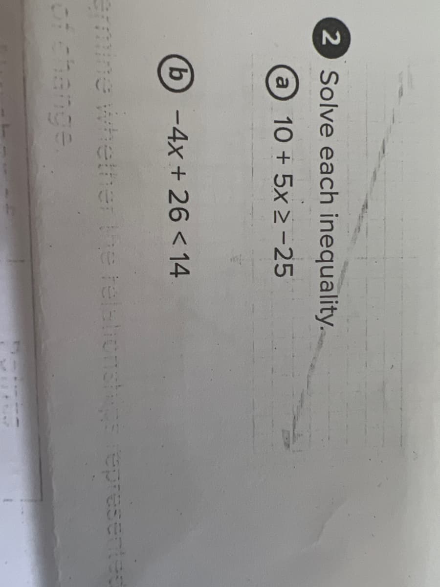 2 Solve each inequality.
a 10 + 5x -25
b-4x+ 26 < 14
mine whether the teletionstgs represented
of change
