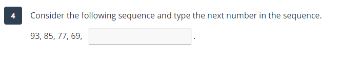 4
Consider the following sequence and type the next number in the sequence.
93, 85, 77, 69,
