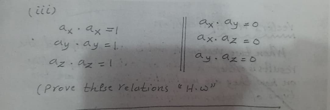 ax. Qx =l
ay-ay =l.
Ax: ay =0
ax. az = O
ay.az=O
az. az =l
%3D
(Prove these Yelations e Hiws
