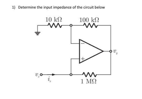 1) Determine the input impedance of the circuit below
10 ΚΩ
ww
να
100 ΚΩ
Μ
1 ΜΩ
0