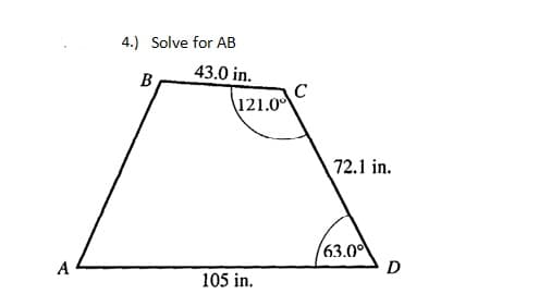 4.) Solve for AB
B
43.0 in.
C
121.0
72.1 in.
63.0
D
A
105 in.
