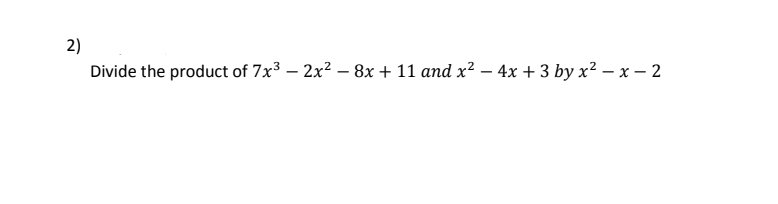 Divide the product of 7x3 – 2x² – 8x + 11 and x² – 4x + 3 by x² – x – 2
