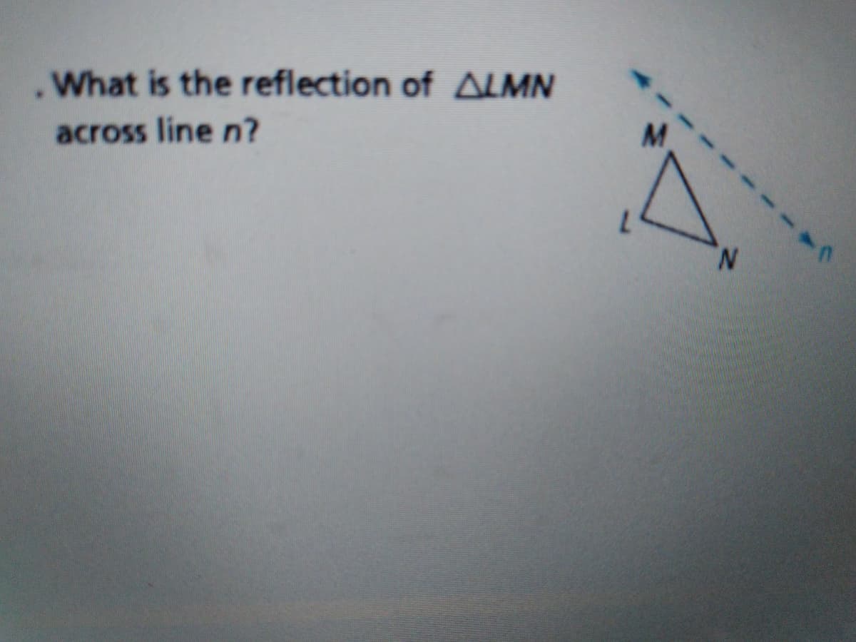 What is the reflection of ALMN
M.
across line n?
N.
