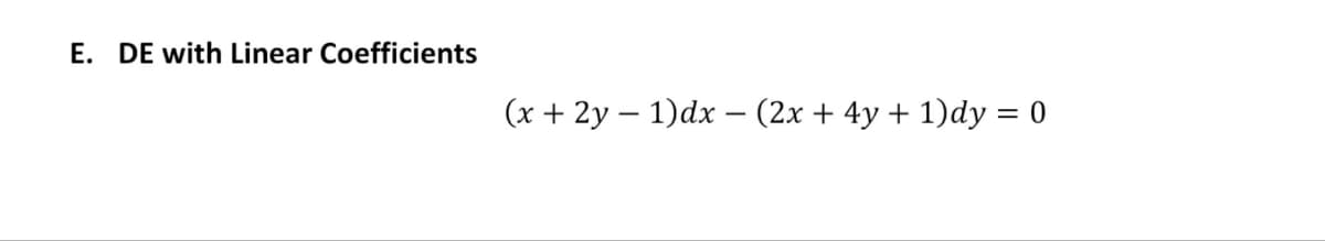 E. DE with Linear Coefficients
(x + 2y 1)dx − (2x + 4y + 1)dy = 0