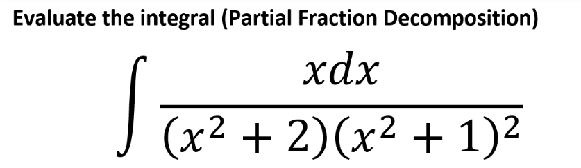 Evaluate the integral (Partial Fraction Decomposition)
хах
J (x² + 2)(x² + 1)²
