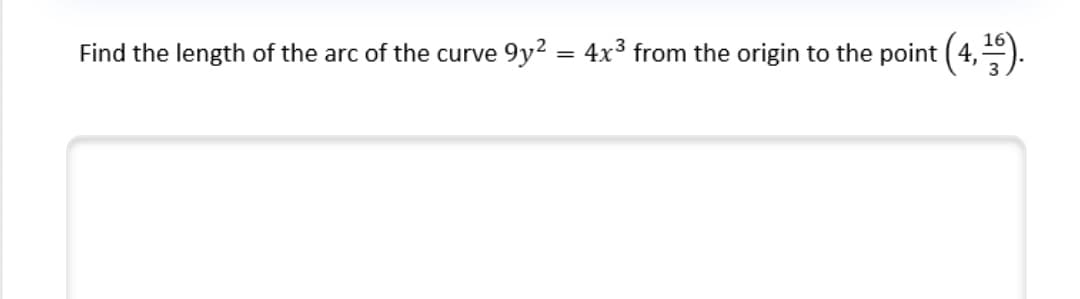 Find the length of the arc of the curve 9y? = 4x3 from the origin to the point ( 4,).
