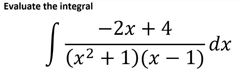 Evaluate the integral
-2x + 4
dx
J (x² + 1)(x – 1)
