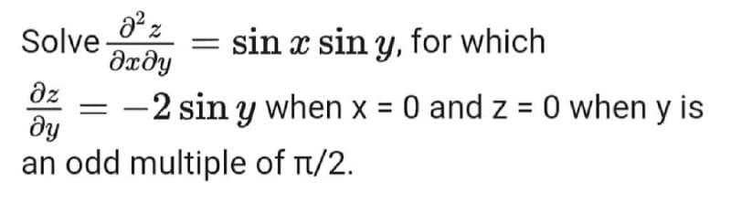 sin x sin y, for which
Solve
Əxðy
dz
ду
an odd multiple of n/2.
-2 sin y when x = 0 and z = 0 when y is
