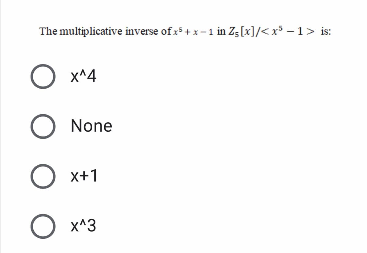 The multiplicative inverse of x5+ x- 1 in Z5[x]/< x5 – 1> is:
X^4
None
x+1
x^3
