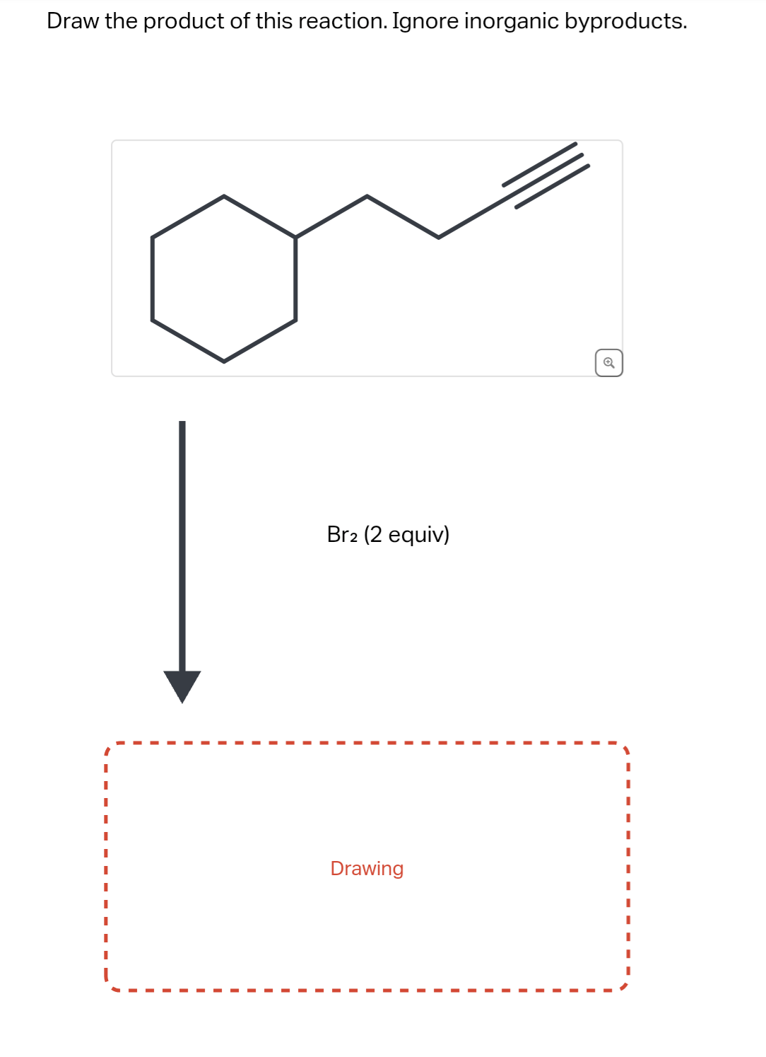 Draw the product of this reaction. Ignore inorganic byproducts.
Br2 (2 equiv)
Drawing
Q