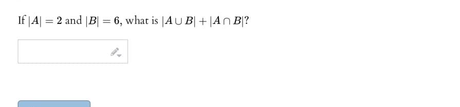 If |A| = 2 and |B| = 6, what is |AU B|+|An B|?