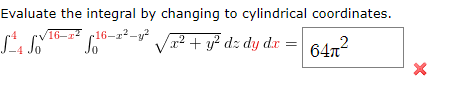 Evaluate the integral by changing to cylindrical coordinates.
16-1 16-22 _2
V? + y? dz dy dr =
6472
