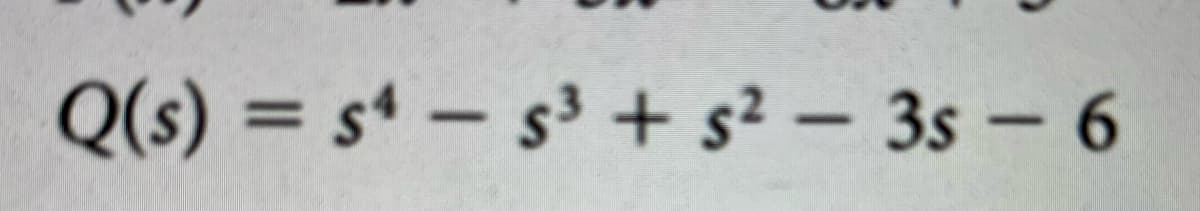 Q(s) = s* – s³ + s² – 3s – 6
%3D
