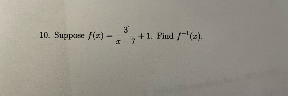 10. Suppose f(x) =
3
+1. Find f-(æ).
x- 7
