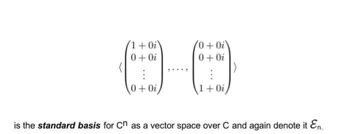 1+ 0i
0+ 0i
0+ 0i
0+0i
1+ 0i
is the standard basis for Cn as a vector space over C and again denote it En.
