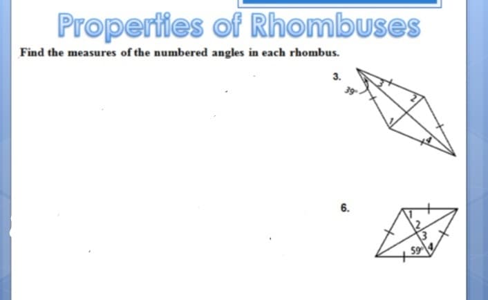 Properties of Rhombuses
Find the measures of the numbered angles in each rhombus.
3.
6.
59
