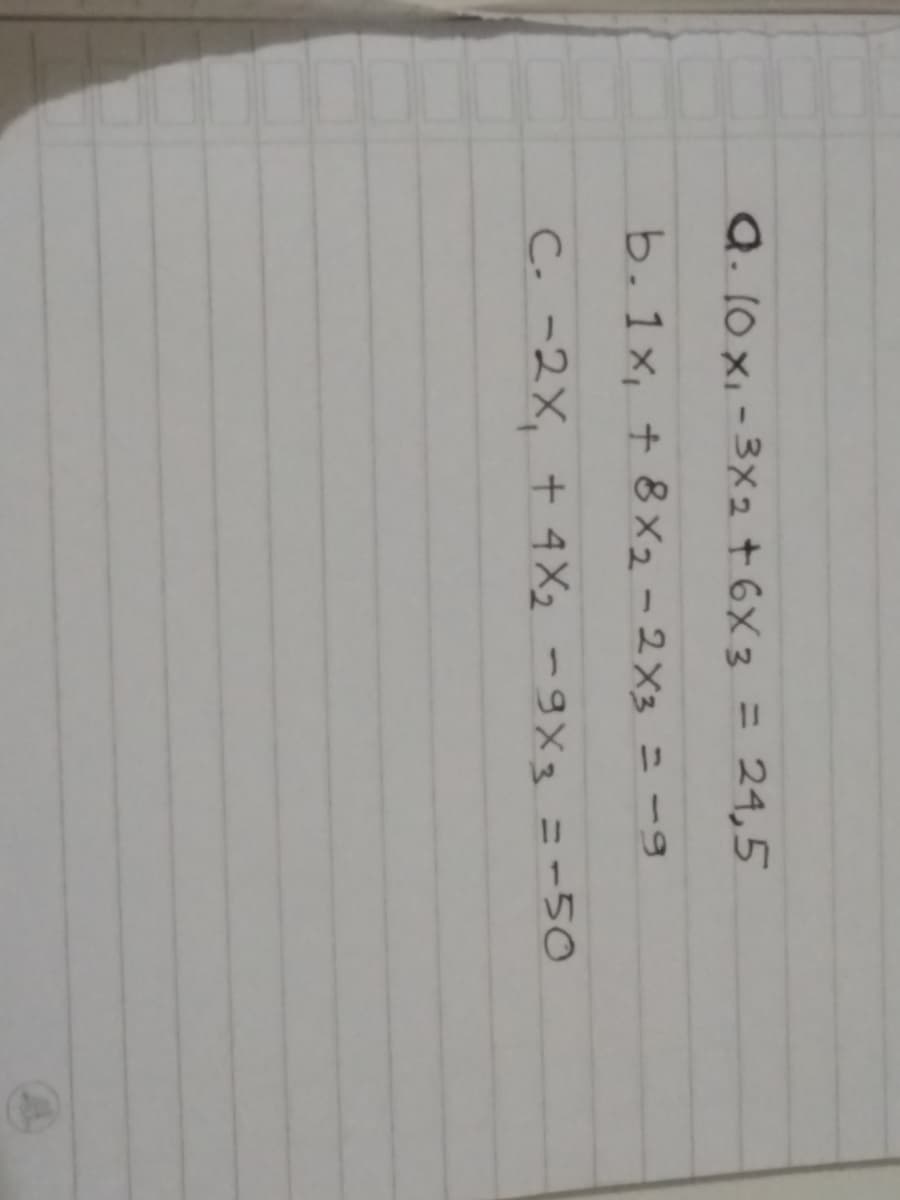 a. 10 x₁-3x2 + 6x3 = 24,5
b. 1x, + 8x2 - 2x3 = -9
C. -2X, +4X₂ -9x3 = -50