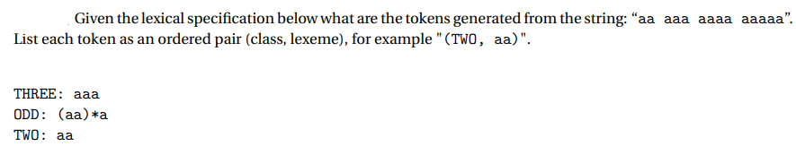 Given the lexical specification below what are the tokens generated from the string: "aa aaa aaaa aaaaa".
List each token as an ordered pair (class, lexeme), for example "(TWO, aa)".
THREE: aaa
ODD: (aa)*a
TWO: aa
