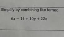 Simplify by combining like terms:
6x - 14 + 10y + 22x
