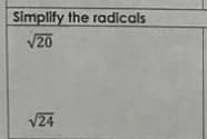 Simplify the radicals
V20
V24
