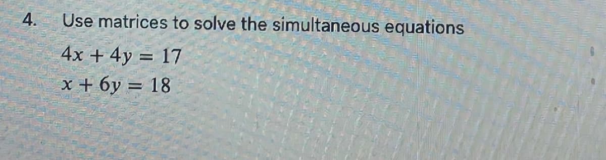 Use matrices to solve the simultaneous equations
4x + 4y = 17
x + 6y = 18
4.
