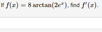 If f(x) = 8 arctan(2e"), find f' (x).
