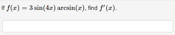 If f(x)
3 sin(4x) arcsin(x), find f' (x).
