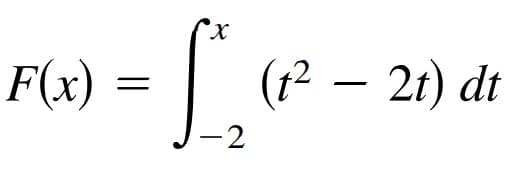 X.
F(x) =
(f² – 21) dt
-2
