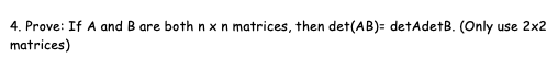 4. Prove: If A and B are both n x n matrices, then det(AB)= detAdetB. (Only use 2x2
matrices)
