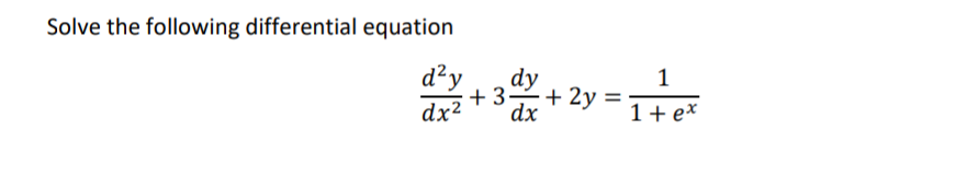 Solve the following differential equation
d?y
dy
1
+3
+ 2y :
dx2
dx
1+ ex
