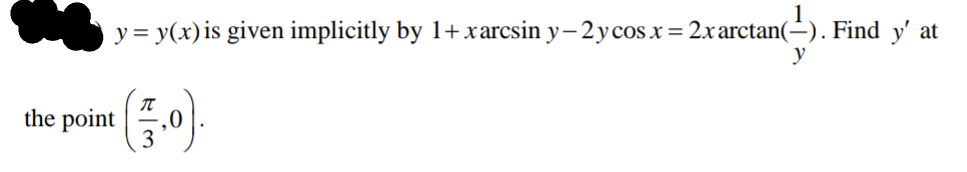 Find y'
at
y = y(x)is given implicitly by 1+xarcsin y- 2ycos x= 2xarctan(-).
the point
