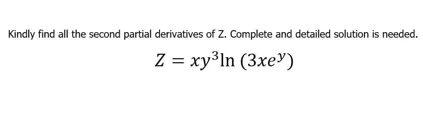 Kindly find all the second partial derivatives of Z. Complete and detailed solution is needed.
Z = xy³ln (3xe")
