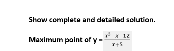 Show complete and detailed solution.
x2—х-12
Maximum point of y =
x+5
