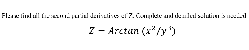 Please find all the second partial derivatives of Z. Complete and detailed solution is needed.
Z = Arctan (x²/y³)
