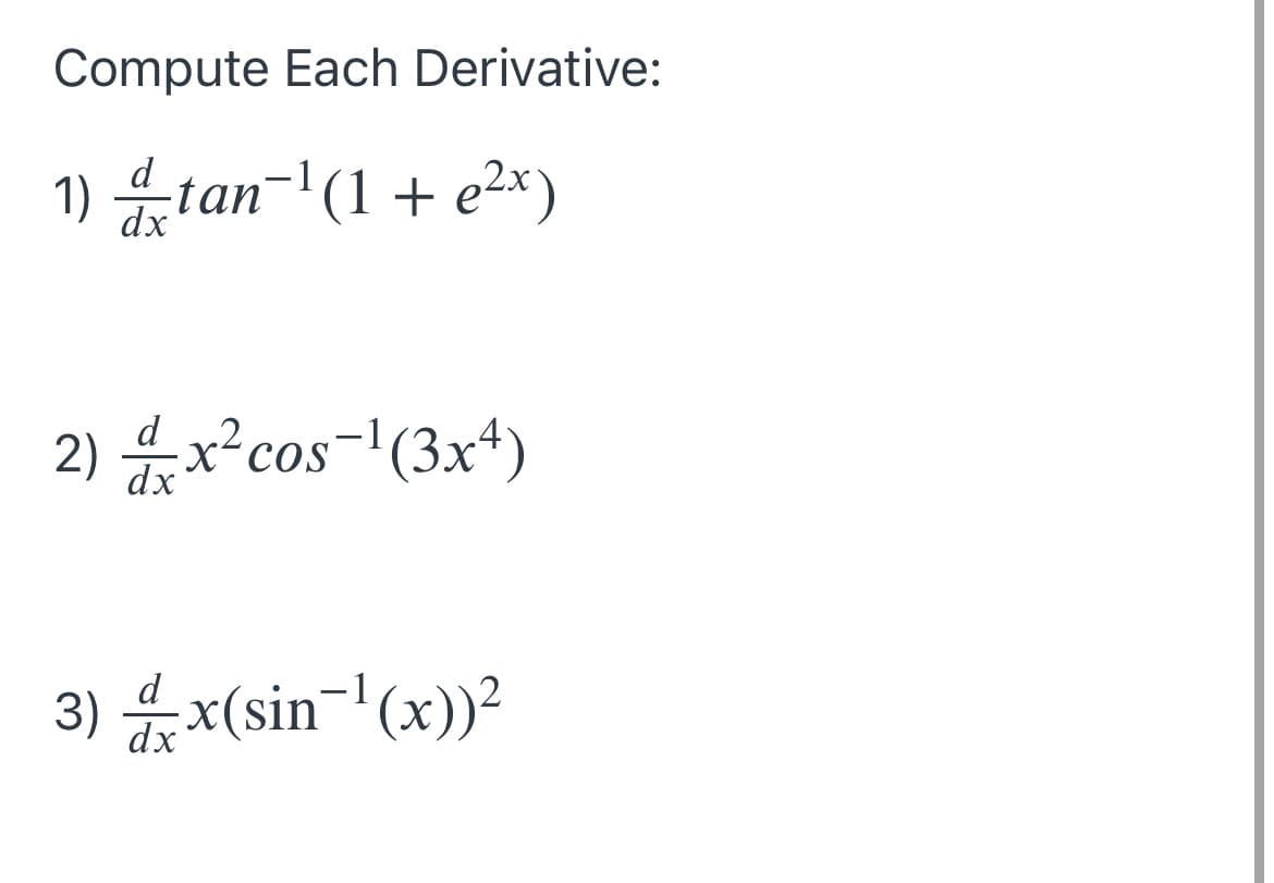 Compute Each Derivative:
1) d tan¯¹ (1 + e²x)
dx
2) x²cos-¹(3x4)
d
dx
3)x(sin-¹(x))²
dx
