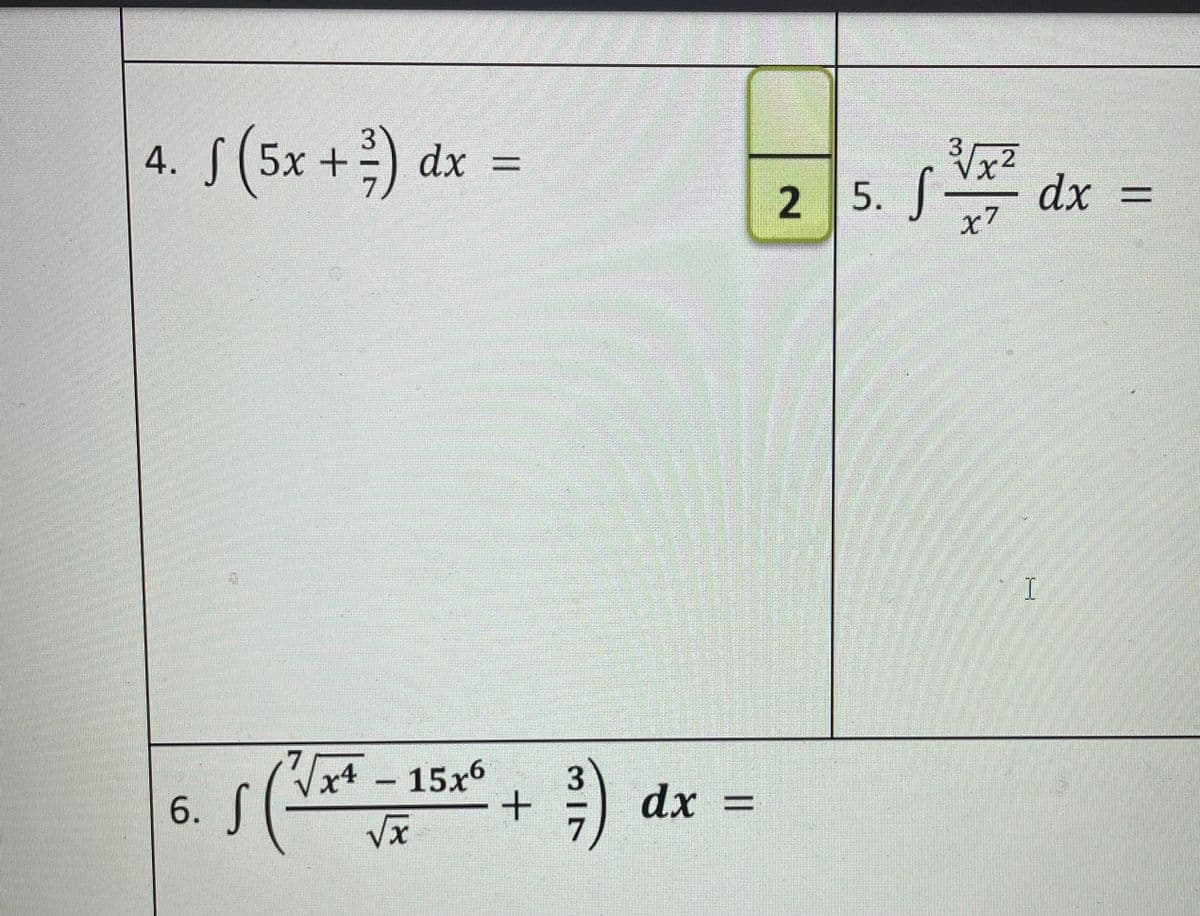 4. S (5x +) dx =
%3D
2 5.
dx =
I
(x4-15х6
dx =
6. S
