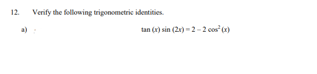 12.
Verify the following trigonometric identities.
a)
tan (x) sin (2x) = 2 – 2 cos (x)
