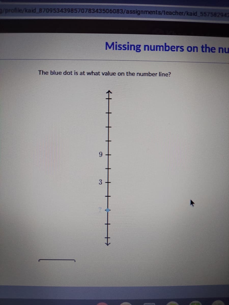 /profile/kaid_B70953439857078343506083/assignments/teacher/kaid 557582942
Missing numbers on the nu
The blue dot is at what value on the number line?
6.
+++
