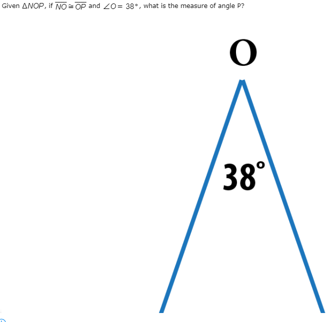 Given ANOP, if NO = OP and 20= 38°, what is the measure of angle P?
38°

